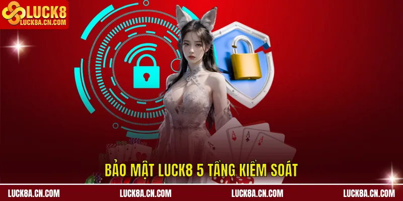 Bảo mật LUCK8 5 tầng kiểm soát