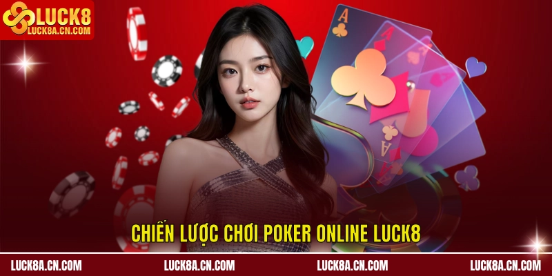 Chiến lược chơi poker online LUCK8