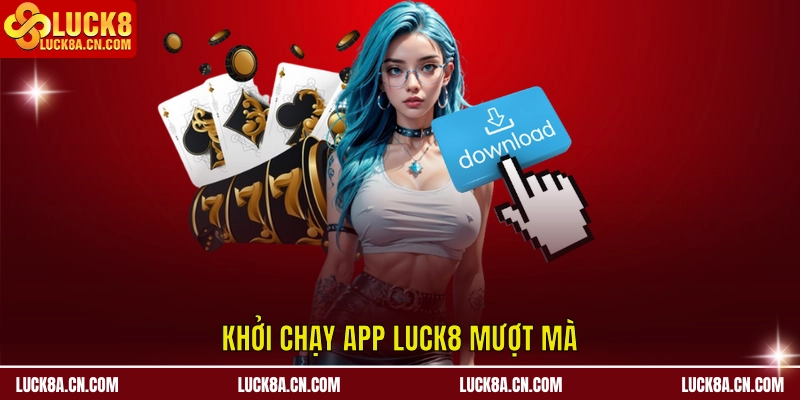 Khởi chạy app LUCK8 mượt mà